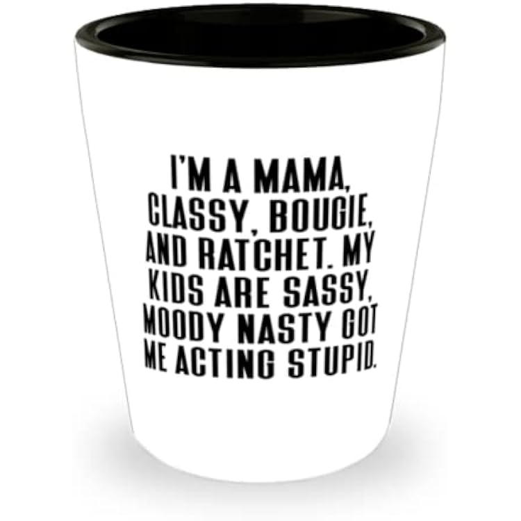 Motivational Mum Shot Glass, Im A Mama, Classy, Bougie, And Ratchet. My Kids, Present For Mother, Motivational From Son Daughter