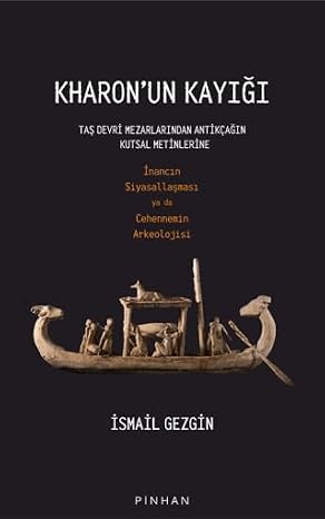 Kharon'un Kayığı - Taş Devri Mezarlarından Antikçağın Kutsal Metinlerine İnancın Siyasallaşması ya da Cehennemin Arkeolojisi