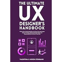 The Ultimate UX Designer's Handbook: Master User-Centered Design, Use AI to Your Advantage, Build a Portfolio, Balancing Multiple Roles and Responsibilities to Excel in Your Role Paperback November 30, 2024