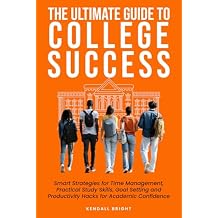 The Ultimate Guide to College Success: Smart Strategies for Time Management, Practical Study Skills, Goal Setting and Productivity Hacks for Academic Confidence Paperback February 27, 2025
