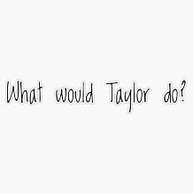 What Would Taylor Do ? Vinyl Sticker Decal Waterproof 6 mil 5"