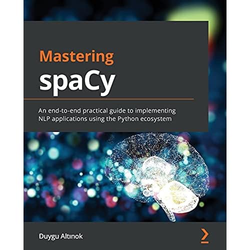 Mastering spaCy: An end-to-end practical guide to implementing NLP applications using the Python ecosystem