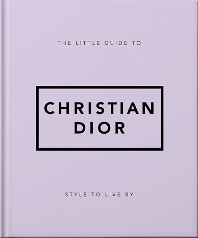 The Little Guide to Christian Dior: Style to Live By (Little Books of Fashion)