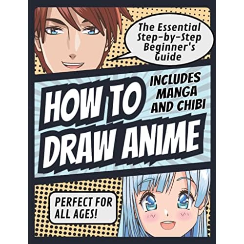 How to Draw Anime: The Essential Step-by-Step Beginners Guide to Drawing Anime Includes Manga and Chibi Perfect for All Ages! How to Draw Anime, ... Anime Includes Manga and Chibi Perfect for Paperback September 1, 2021