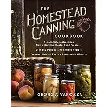 The Homestead Canning Cookbook: Simple, Safe Instructions from a Certified Master Food Preserver Over 150 Delicious, Homemade Recipes Practical Help ... Lifestyle (The Homestead Essentials) Kindle Edition