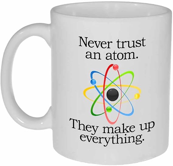 Never Trust an Atom - Funny Chemistry Science Coffee or Tea Mug