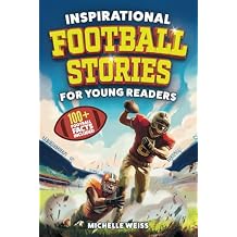 Inspirational Football Stories for Young Readers: 12 Extraordinary Tales of Football Legends and Astonishing Plays to Inspire Kids to Greatness + 100+ ... Fun Football Facts (Sports Books for Kids) Paperback March 9, 2024