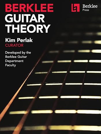 Berklee Guitar Theory | Music Theory for Guitarists with Scales, Chords, and Harmony | Guitar Sheet Music and Fretboard Exercises for Beginners and Intermediate Players | Learn Modern Guitar Logic
