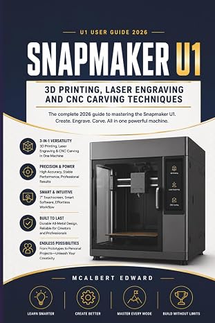 SNAPMAKER U1 USER GUIDE 2026: 3D Printing, Laser Engraving and CNC Carving Techniques