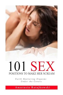 Sex Positions: 101 Sex Positions to Make You Scream: Sex God, Sex Book, Guide, Kamasutra, Tantra Sex Positions Guide Paperback June 29, 2017