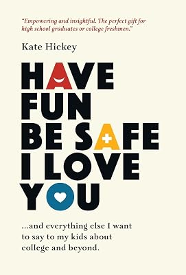 Have Fun Be Safe I Love You: And Everything Else I Want to Tell My Kids About College and Beyond Hardcover January 23, 2022