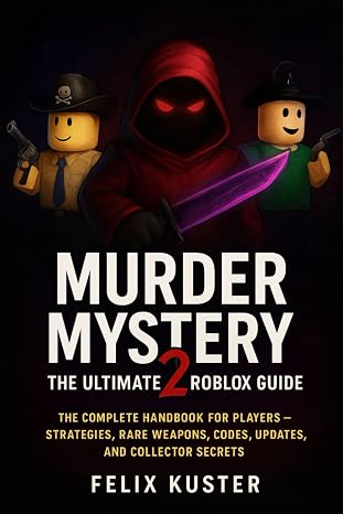 Murder Mystery 2: The Ultimate Roblox Guide: The Complete Handbook for Players – Strategies, Rare Weapons, Codes, Updates, and Collector Secrets
