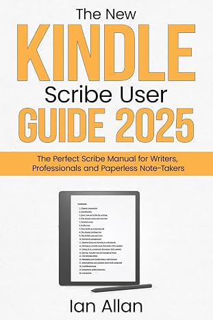 The New Kindle Scribe User Guide 2025: The Perfect Scribe Manual for Writers, Professionals and Paperless Note-Takers (Amazon Kindle Series)