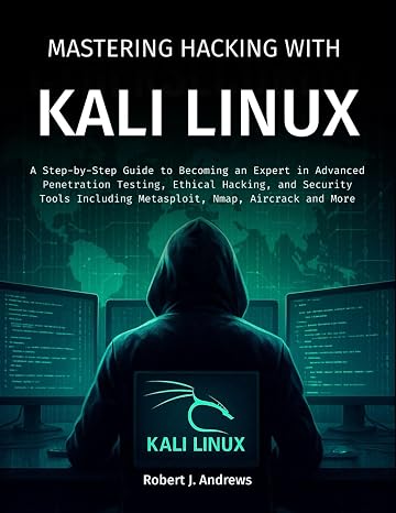Mastering Hacking With Kali Linux: A Step-by-Step Guide to Becoming an Expert in Advanced Penetration Testing, Ethical Hacking, and Security Tools ... Aircrack and More (CyberOps Handbook Series)