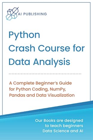 Python Crash Course for Data Analysis: A Complete Beginner Guide for Python Coding, NumPy, Pandas and Data Visualization (Machine Learning & Data Science for Beginners)