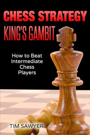 Chess Strategy Kings Gambit: How to Beat Intermediate Chess Players (Sawyer Chess Strategy)