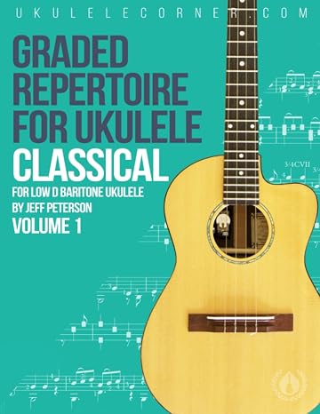 Graded Classical Repertoire for Ukulele: For Low D Baritone Ukulele (Graded Repertoire for Ukulele)