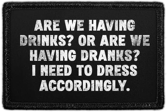 Are We Having Drinks? Or are We Having Dranks? I Need to Dress Accordingly. | Hook and Loop Attach for Hats, Jeans, Vest, Coat | 2x3 in | by Pull Patch