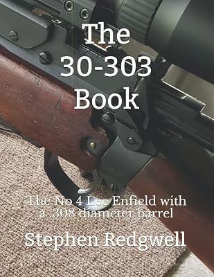 The 30-303 Book: The No 4 Lee Enfield with a .308 diameter barrel Paperback September 29, 2019