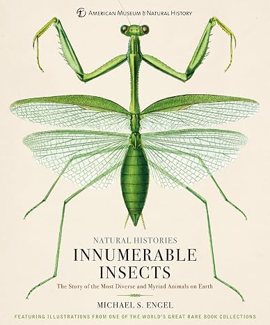 Innumerable Insects: The Story of the Most Diverse and Myriad Animals on Earth (Natural Histories)