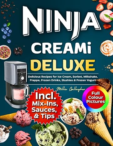 Ninja CREAMi Deluxe Cookbook with Coloured Pictures: Delicious Recipes for Ice Cream, Sorbet, Milkshake, Frappe, Frozen Drinks, Slushies & Frozen Yogurt – Includes Mix-Ins, Sauces, and Tips