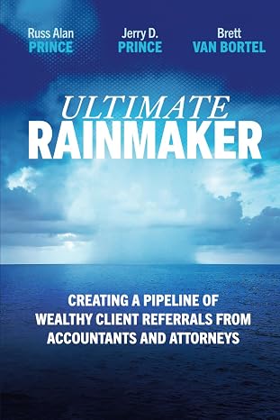 Ultimate Rainmaker: Creating a Pipeline of Wealthy Client Referrals from Accountants and Attorneys