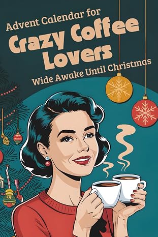 Advent Calendar for Crazy Coffee Lovers: 24 Days of Fun with Puzzles, Challenges, Recipes & Gift Ideas, Coffee Bean Horoscopes, Inspiring Quotes, and Much More