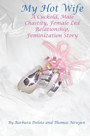 My Hot Wife - A Cuckold, Male Chastity, Female Led Relationship, Feminization Story (Forced Feminization, Hot Wives, and Cuckolds)
