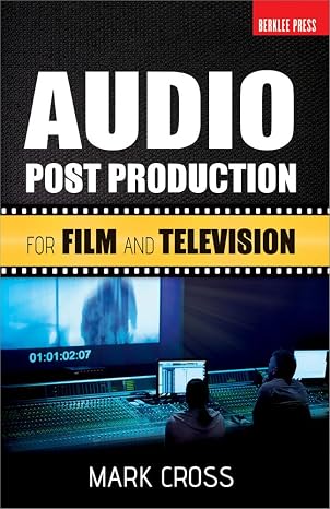 Audio Post Production for Film and Television by Mark Cross | Berklee Guide for Aspiring Sound Engineers, Music Editors, and Film Audio Professionals | Techniques, Workflows, and Industry Practices