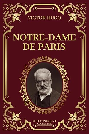 NOTRE DAME DE PARIS - Victor Hugo - Edition Integrale Collector: Amours et Destins dans les Ombres de Notre-Dame (French Edition)