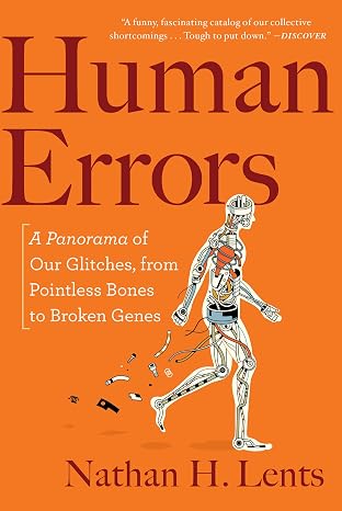 Human Errors: A Panorama of Our Glitches, from Pointless Bones to Broken Genes A Deeply Informative Tour of Evolution's Imperfections and Compromises