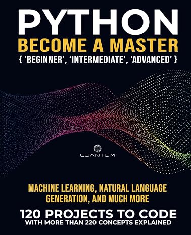 Python Become a Master: 120 Real World Python Exercises with more than 220 Concepts Explained: Practice Makes a Master. Real python projects to code ... From Basics to Real-World Applications)