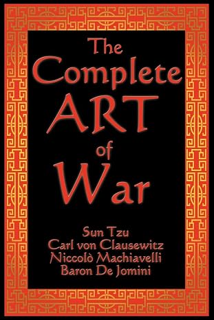 The Complete Art of War: Sun Tzu, Clausewitz, Machiavelli, and Jomini in One Volume
