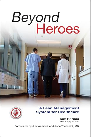 Beyond Heroes: A Lean Management System for Healthcare