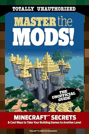 Master the Mods!: MinecraftTM Secrets & Cool Ways to Take Your Building Games to Another Level
