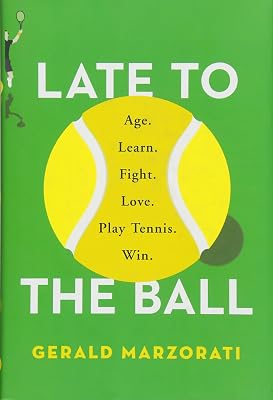 Late to the Ball: Age. Learn. Fight. Love. Play Tennis. Win. Hardcover May 17, 2016