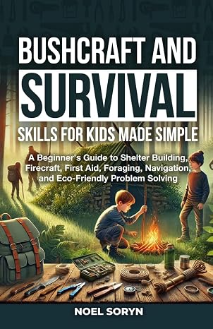 BUSHCRAFT AND SURVIVAL SKILLS FOR KIDS MADE SIMPLE: A Beginner's Guide To Shelter Building, Firecraft, First Aid, Foraging, Navigation And