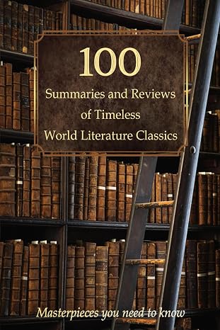 100 Summaries and Reviews of Timeless World Literature Classics: Masterpieces you need to know (Compact Knowledge: History and Literature)
