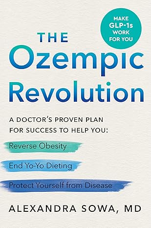 The Ozempic Revolution: A Doctors Proven Plan for Success to Help You Reverse Obesity, End Yo-Yo Dieting, and Protect Yourself from Disease