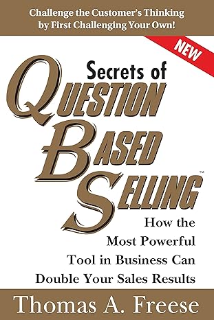 Secrets of Question-Based Selling: How the Most Powerful Tool in Business Can Double Your Sales Results (Top Selling Books to Increase Profit, Growth)