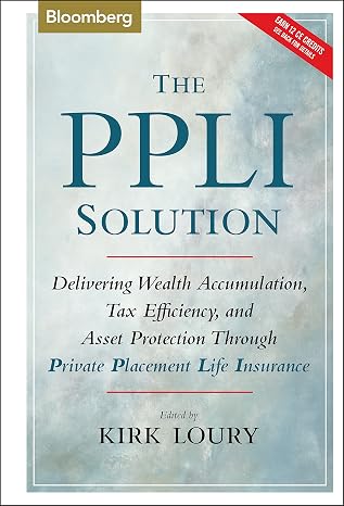 The PPLI Solution: Delivering Wealth Accumulation, Tax Efficiency, and Asset Protection Through Private Placement Life Insurance