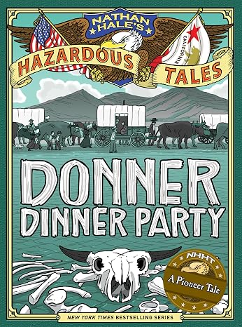 Donner Dinner Party (Nathan Hale's Hazardous Tales #3): A Pioneer Tale (Volume 3)